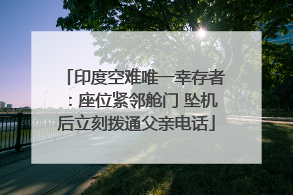 印度空难唯一幸存者：座位紧邻舱门 坠机后立刻拨通父亲电话