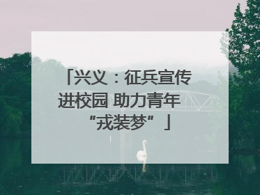 兴义：征兵宣传进校园 助力青年“戎装梦”
