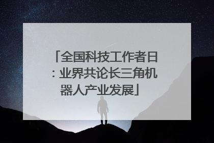 全国科技工作者日：业界共论长三角机器人产业发展