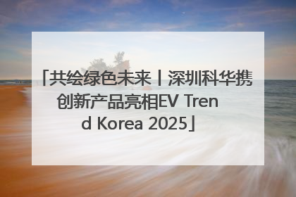 共绘绿色未来丨深圳科华携创新产品亮相EV Trend Korea 2025