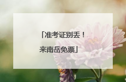 准考证别丢！来南岳免票