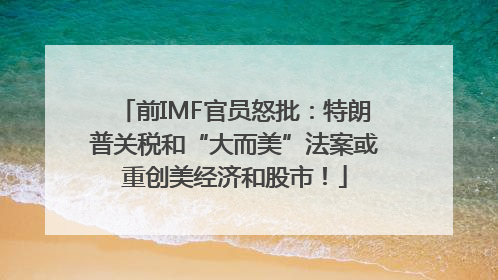 前IMF官员怒批：特朗普关税和“大而美”法案或重创美经济和股市！