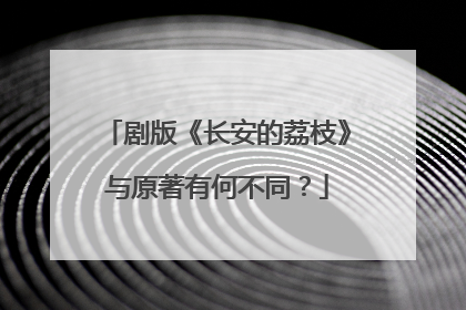 剧版《长安的荔枝》与原著有何不同？