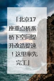 北京17座重点桥系桥下空间提升改造提速！这里率先完工