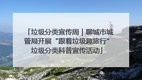 垃圾分类宣传周｜聊城市城管局开展“跟着垃圾趣旅行”垃圾分类科普宣传活动