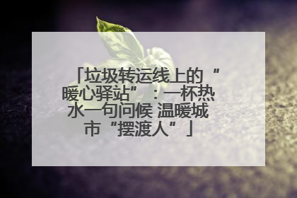 垃圾转运线上的“暖心驿站”：一杯热水一句问候 温暖城市“摆渡人”