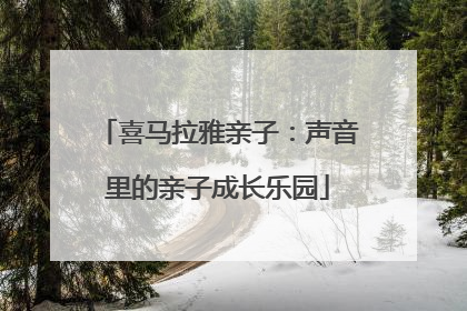 喜马拉雅亲子：声音里的亲子成长乐园