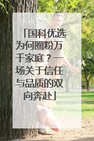 国科优选为何圈粉万千家庭？一场关于信任与品质的双向奔赴
