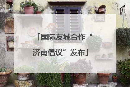 国际友城合作“济南倡议”发布