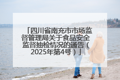 四川省南充市市场监督管理局关于食品安全监督抽检情况的通告（2025年第4号）