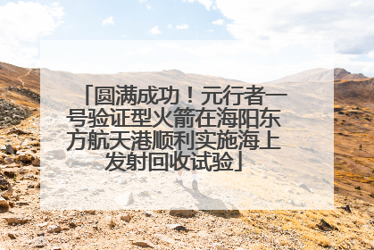 圆满成功！元行者一号验证型火箭在海阳东方航天港顺利实施海上发射回收试验