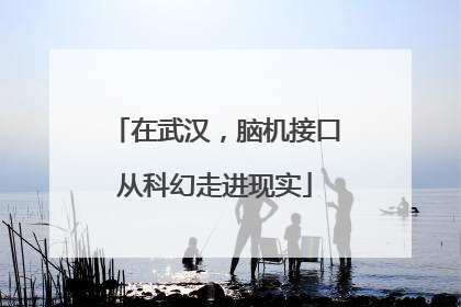 在武汉，脑机接口从科幻走进现实