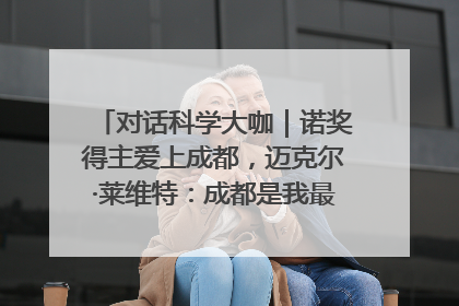 对话科学大咖｜诺奖得主爱上成都，迈克尔·莱维特：成都是我最喜欢的中国城市之一