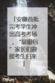 安徽首批完考学生冲出高考考场，“显眼包”家长们迎接考生归来