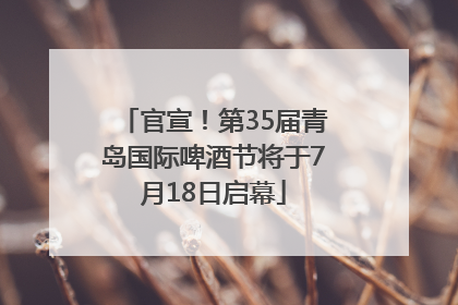 官宣！第35届青岛国际啤酒节将于7月18日启幕