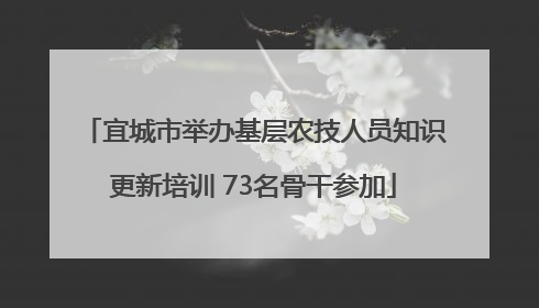 宜城市举办基层农技人员知识更新培训 73名骨干参加