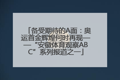 备受期待的A面：奥运首金辉煌何时再现——“安徽体育观察ABC”系列报道之一