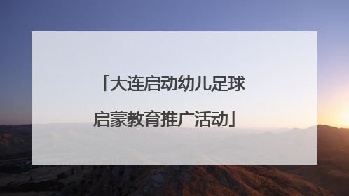 大连启动幼儿足球启蒙教育推广活动
