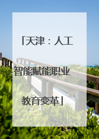 天津：人工智能赋能职业教育变革