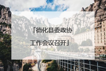 德化县委政协工作会议召开