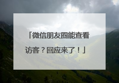 微信朋友圈能查看访客？回应来了！