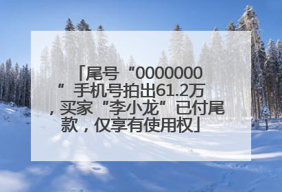 尾号“0000000”手机号拍出61.2万，买家“李小龙”已付尾款，仅享有使用权