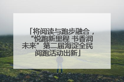 将阅读与跑步融合，“悦跑新里程 书香润未来”第二届海淀全民阅跑活动出新