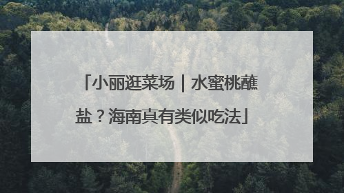 小丽逛菜场｜水蜜桃蘸盐？海南真有类似吃法