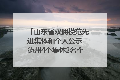 山东省双拥模范先进集体和个人公示 德州4个集体2名个人拟受表彰