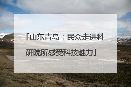 山东青岛：民众走进科研院所感受科技魅力