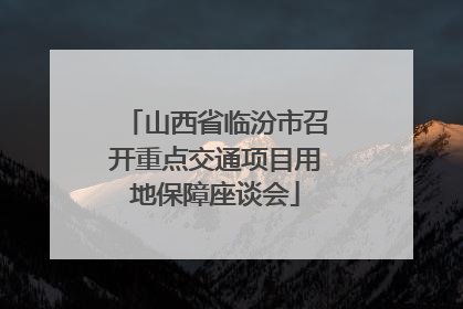 山西省临汾市召开重点交通项目用地保障座谈会