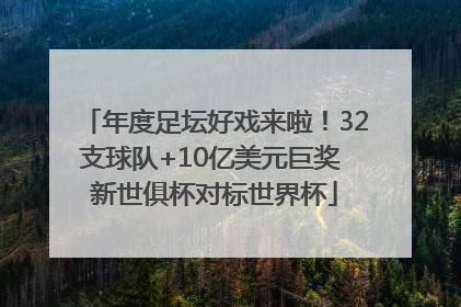 年度足坛好戏来啦！32支球队+10亿美元巨奖 新世俱杯对标世界杯
