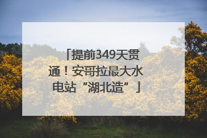 提前349天贯通！安哥拉最大水电站“湖北造”