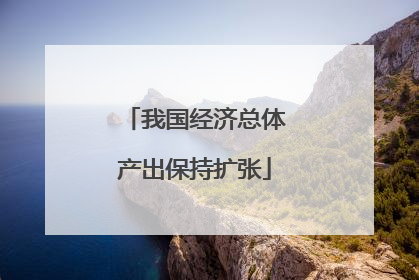 我国经济总体产出保持扩张