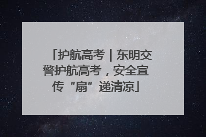 护航高考｜东明交警护航高考，安全宣传“扇”递清凉