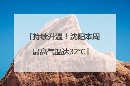 持续升温！沈阳本周最高气温达32℃