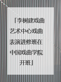 李树建戏曲艺术中心戏曲表演进修班在中国戏曲学院开班