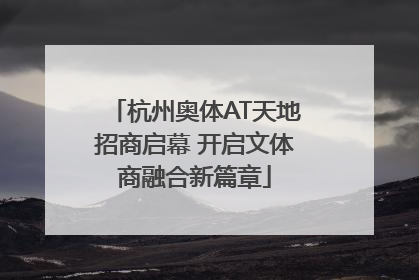 杭州奥体AT天地招商启幕 开启文体商融合新篇章
