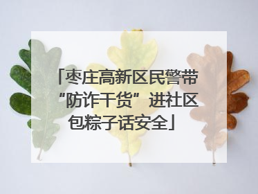 枣庄高新区民警带“防诈干货”进社区 包粽子话安全