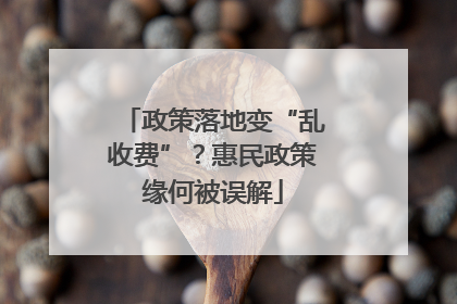 政策落地变“乱收费”？惠民政策缘何被误解