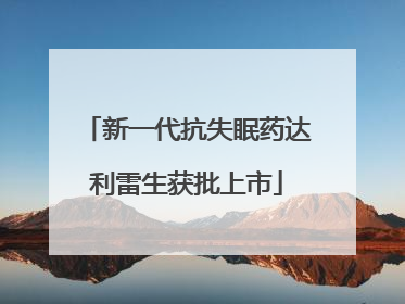 新一代抗失眠药达利雷生获批上市