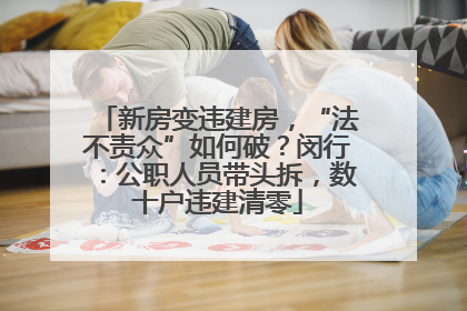 新房变违建房，“法不责众”如何破？闵行：公职人员带头拆，数十户违建清零