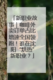 新职业故事｜咖啡外卖订单占比增速全国领跑！谁在沈阳“烘热”新职业？