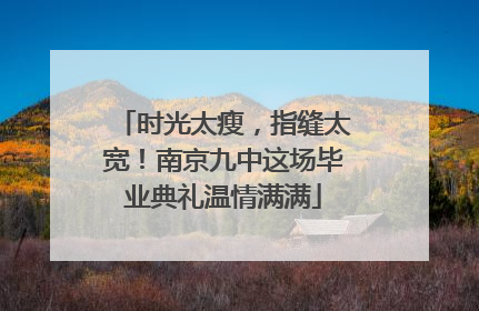 时光太瘦，指缝太宽！南京九中这场毕业典礼温情满满