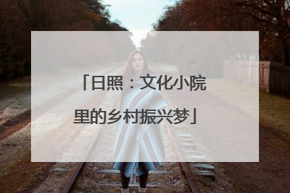 日照：文化小院里的乡村振兴梦