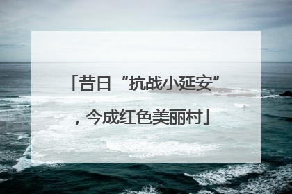 昔日“抗战小延安”，今成红色美丽村