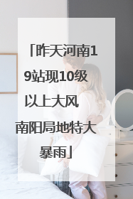 昨天河南19站现10级以上大风  南阳局地特大暴雨