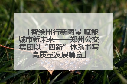 智绘出行新图景 赋能城市新未来——郑州公交集团以“四新”体系书写高质量发展篇章
