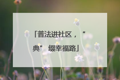 普法进社区，“典” 缀幸福路