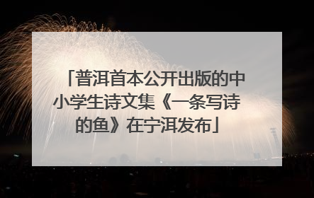 普洱首本公开出版的中小学生诗文集《一条写诗的鱼》在宁洱发布